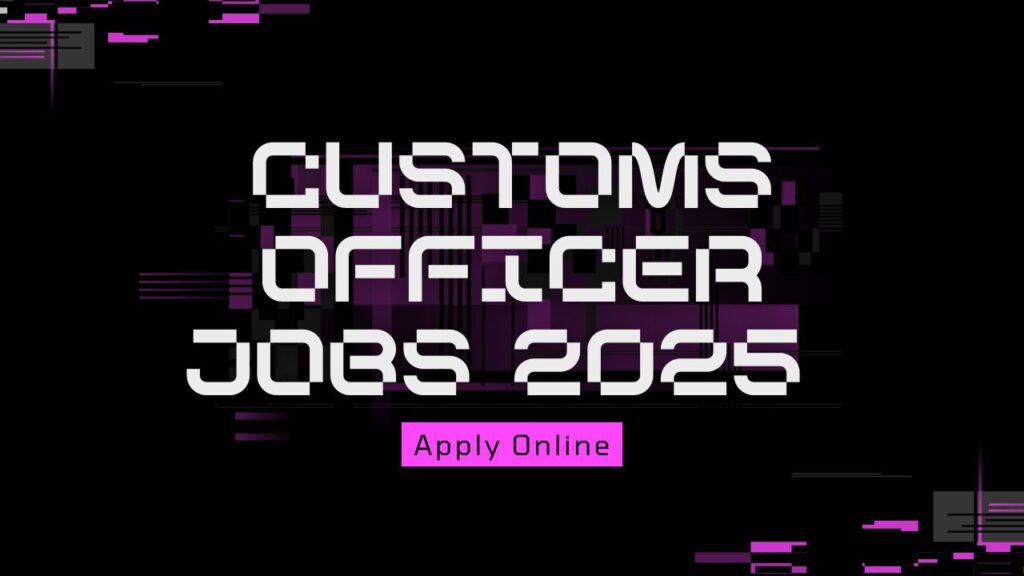 Customs Officer Jobs 2025